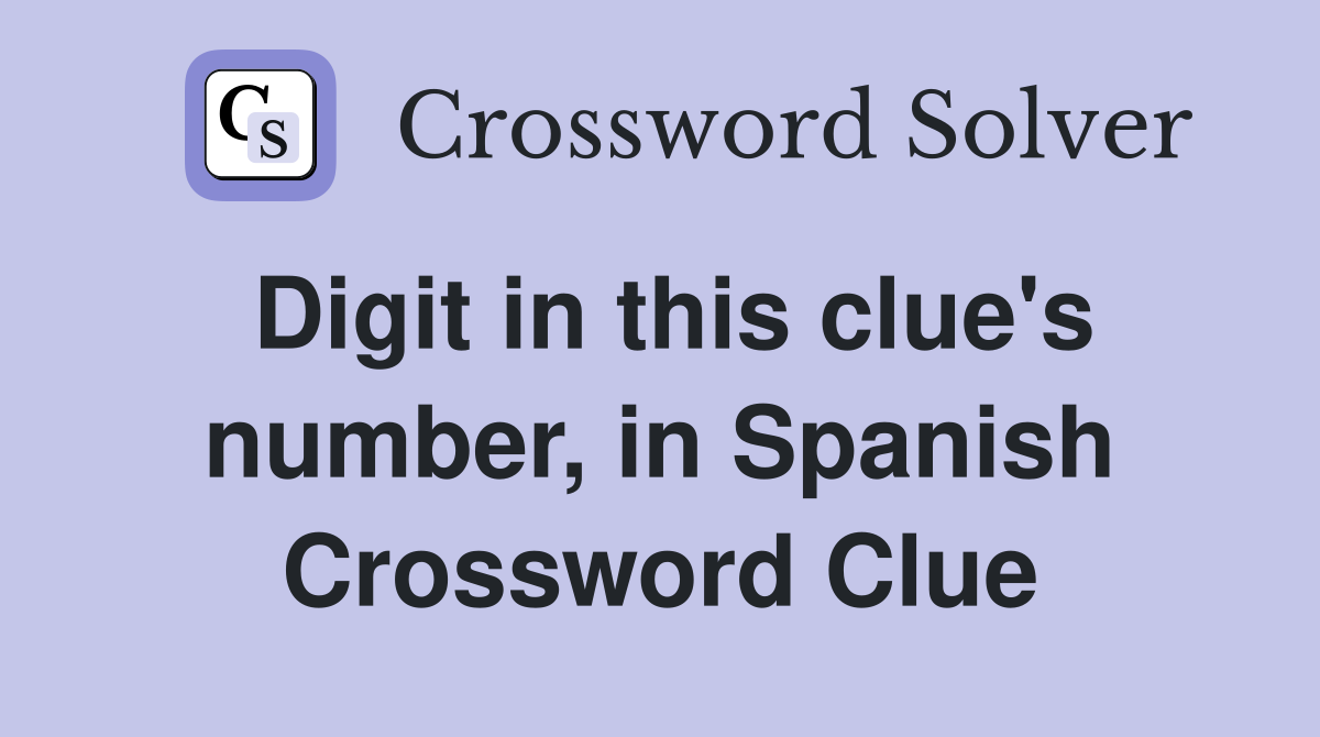 Digit in this clue's number, in Spanish Crossword Clue
