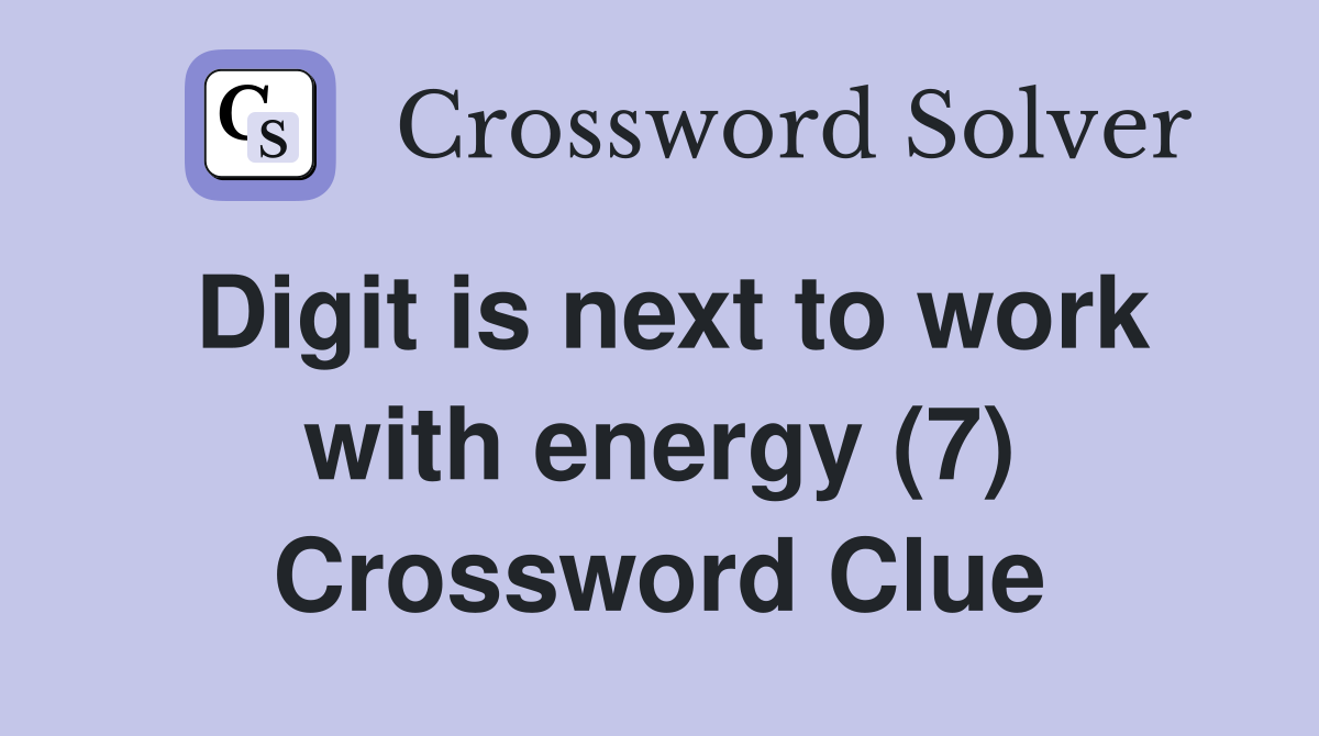 Digit is next to work with energy (7) Crossword Clue