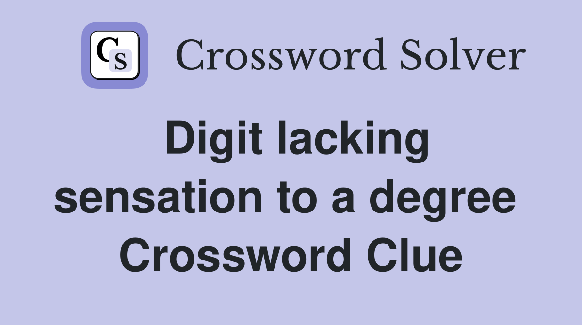 Digit lacking sensation to a degree  Crossword Clue
