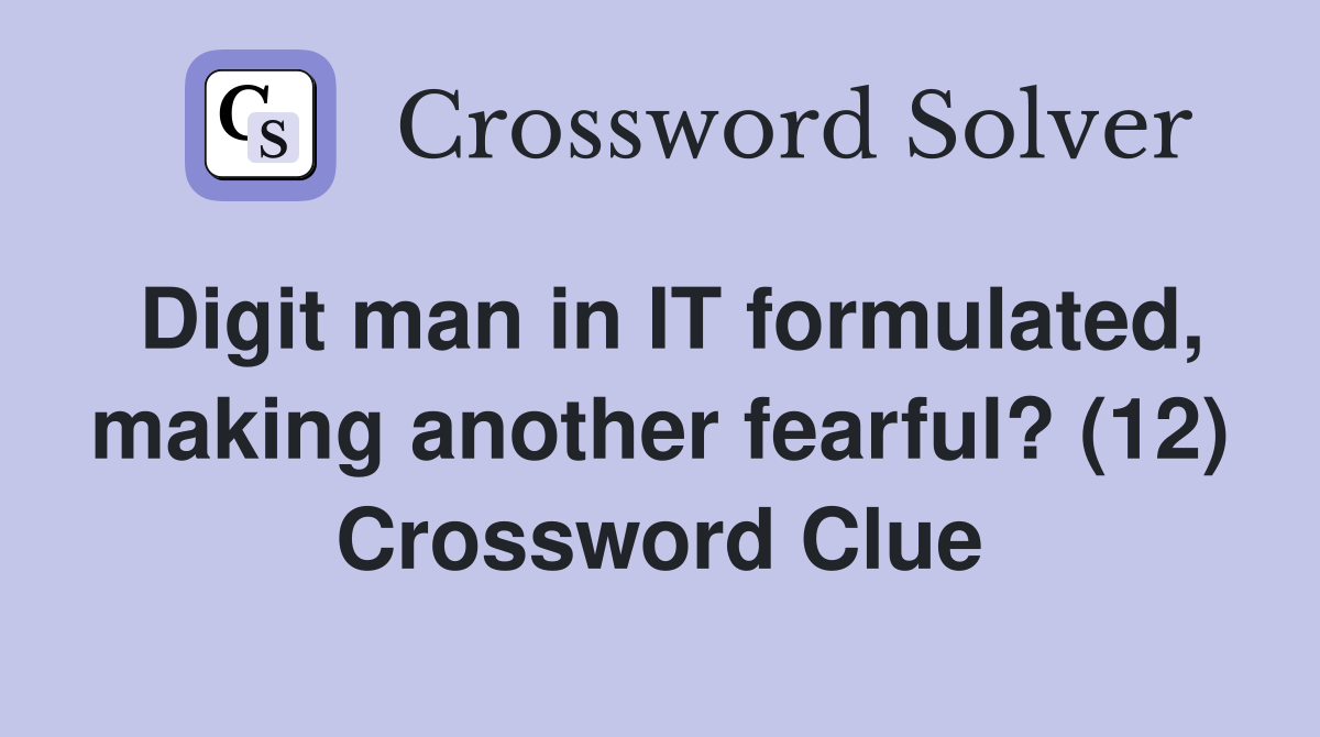 Digit man in IT formulated, making another fearful? (12) Crossword Clue