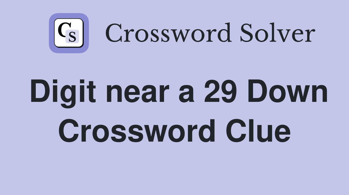 Digit near a 29 Down Crossword Clue