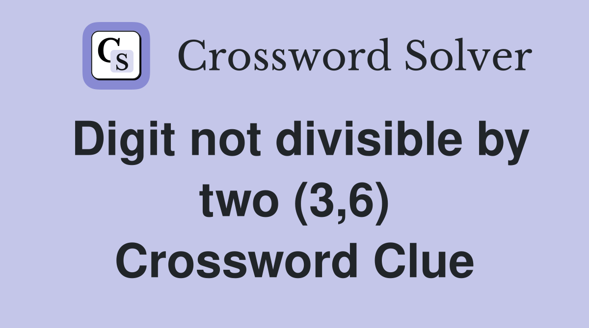 Digit not divisible by two (3,6) Crossword Clue
