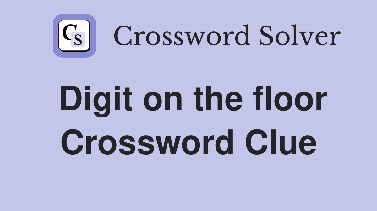 Digit on the floor Crossword Clue