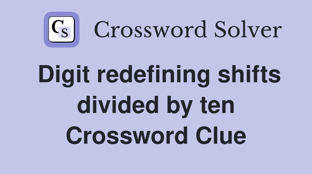 Digit redefining shifts divided by ten Crossword Clue