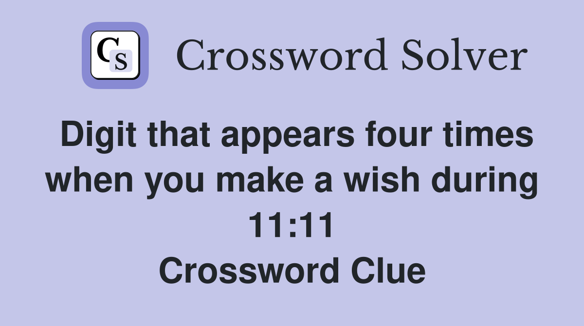 Digit that appears four times when you make a wish during 11:11 Crossword Clue