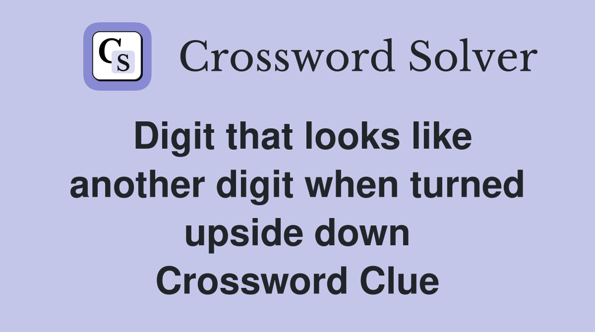 Digit that looks like another digit when turned upside down Crossword Clue