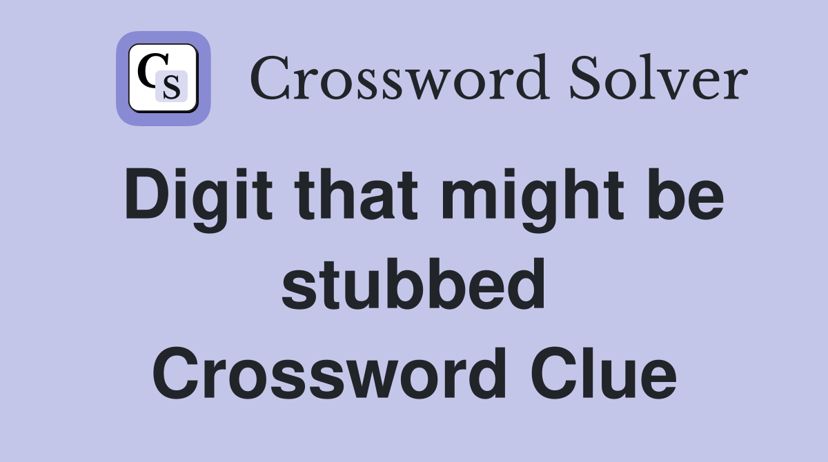 Digit that might be stubbed Crossword Clue