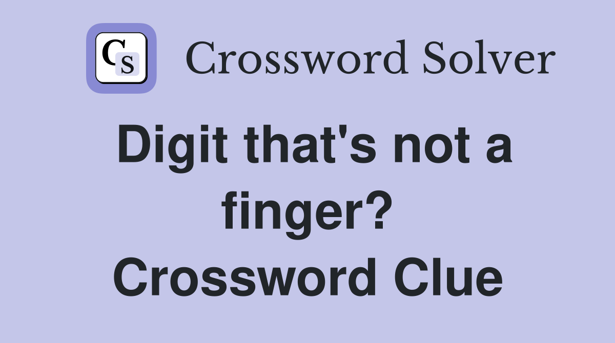 Digit that's not a finger? Crossword Clue