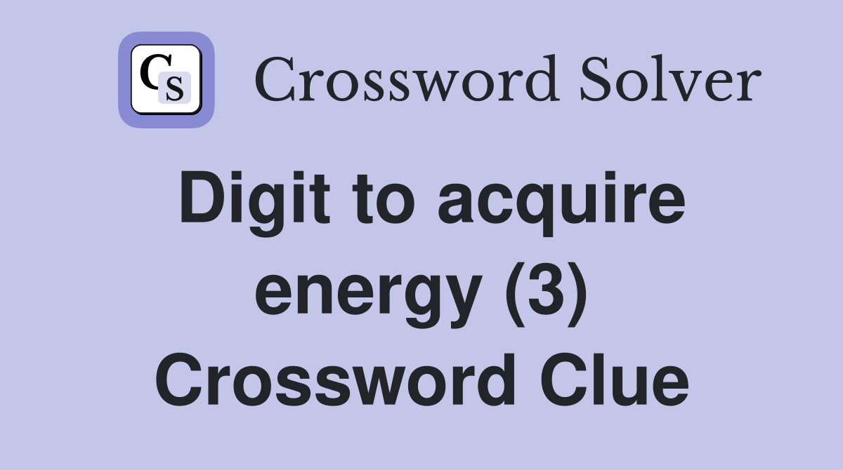 Digit to acquire energy (3) Crossword Clue