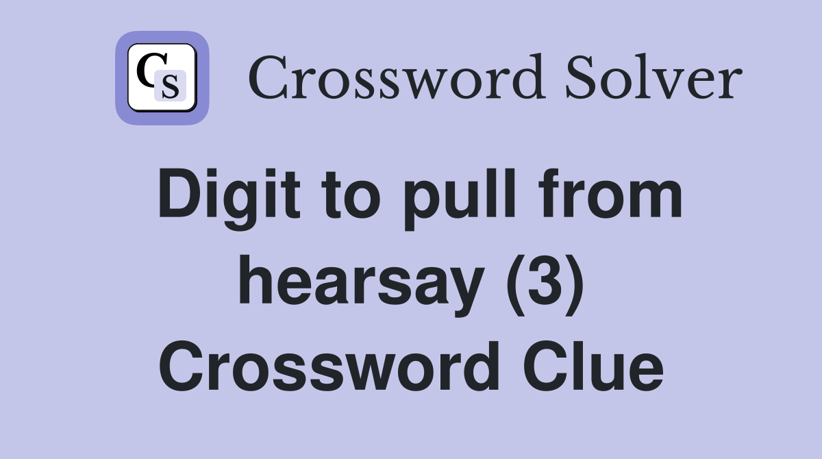 Digit to pull from hearsay (3) Crossword Clue