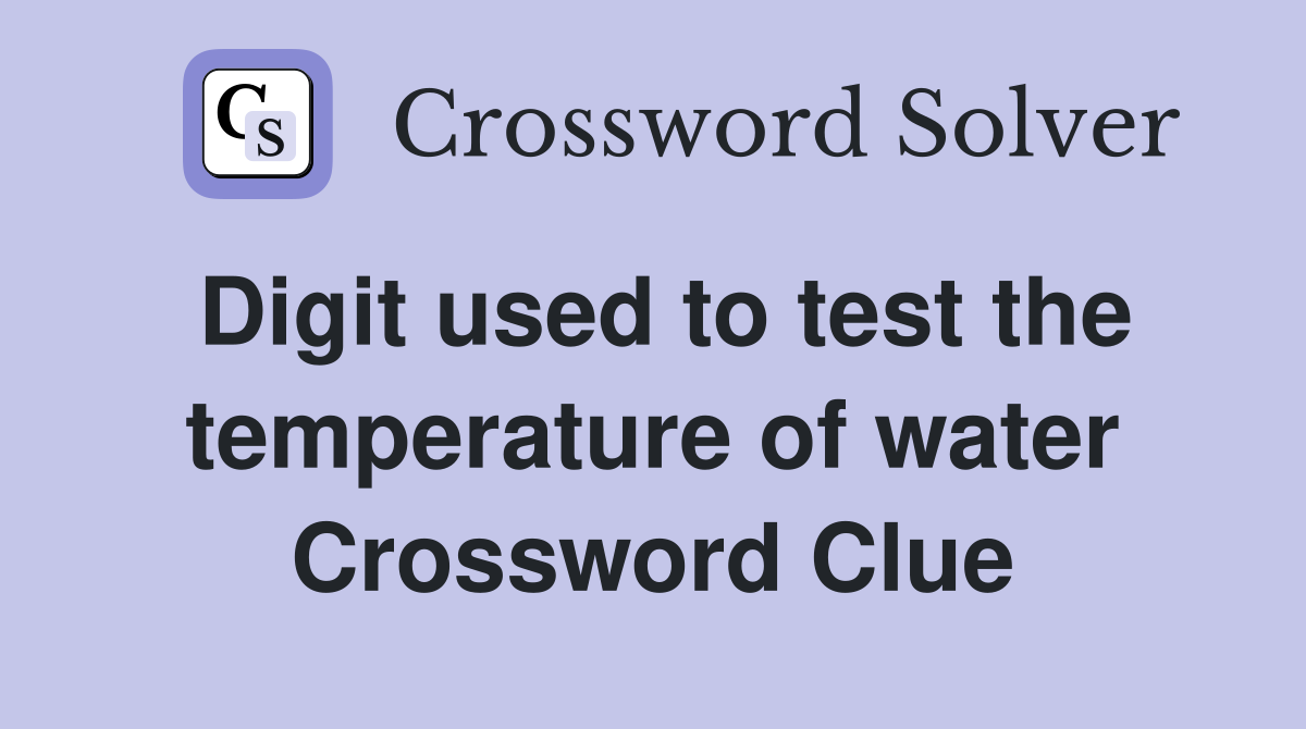 Digit used to test the temperature of water Crossword Clue