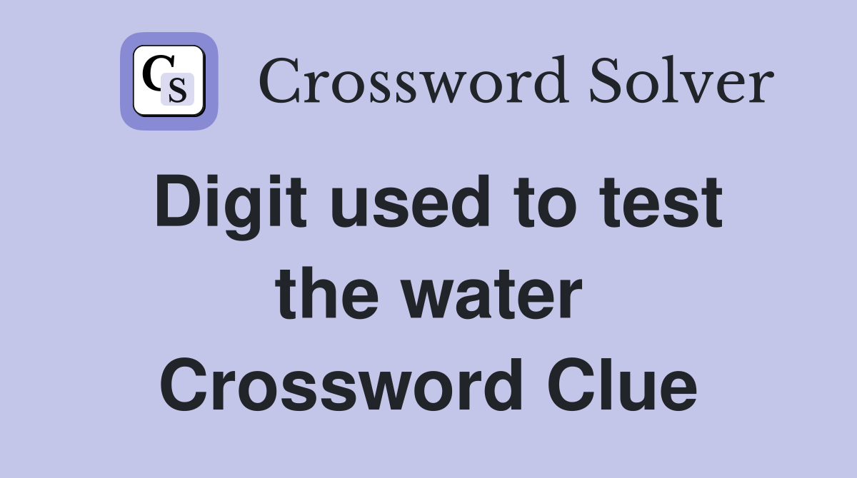 Digit used to test the water Crossword Clue