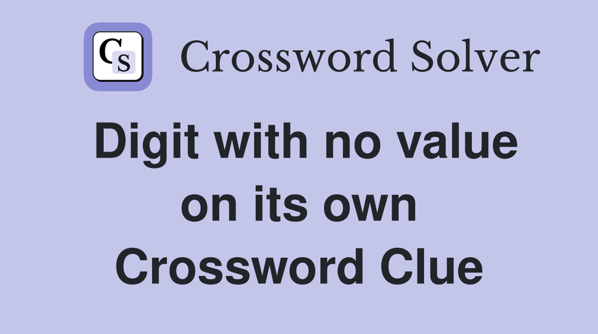 Digit with no value on its own Crossword Clue