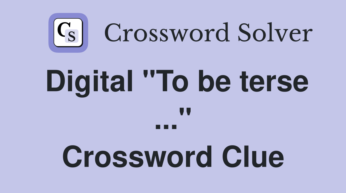 Digital "To be terse ..." Crossword Clue