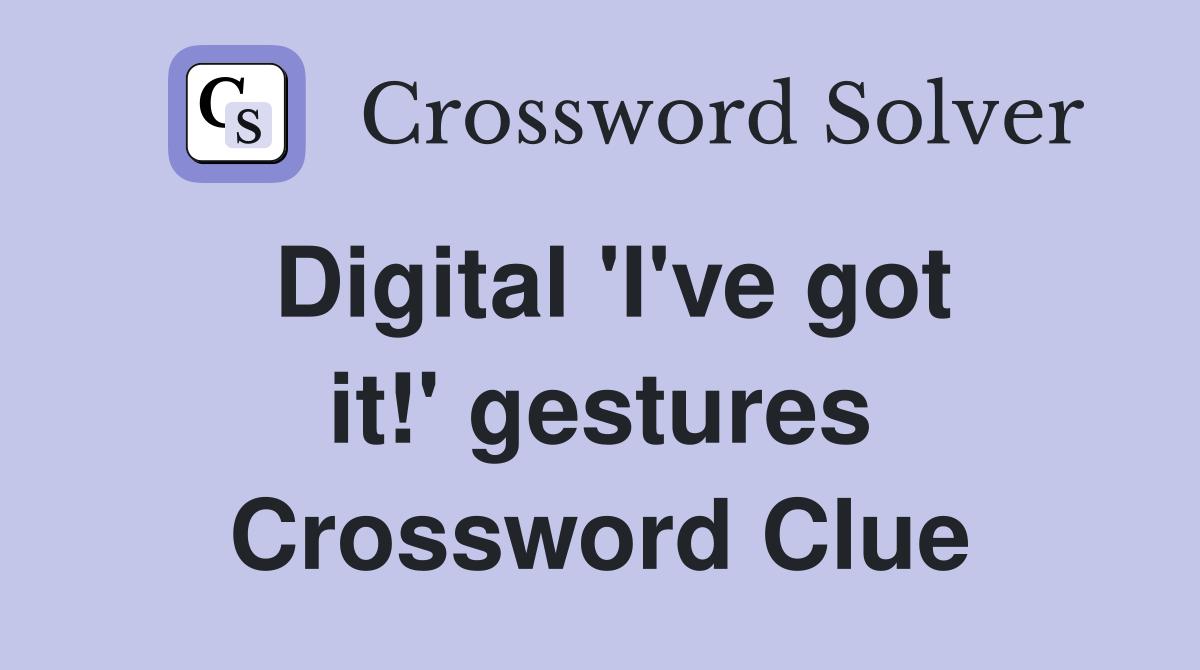 Digital 'I've got it!' gestures Crossword Clue