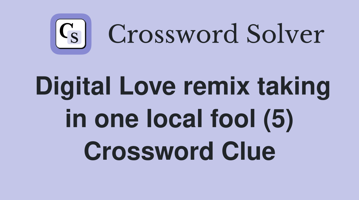 Digital Love remix taking in one local fool (5) - Crossword Clue ...