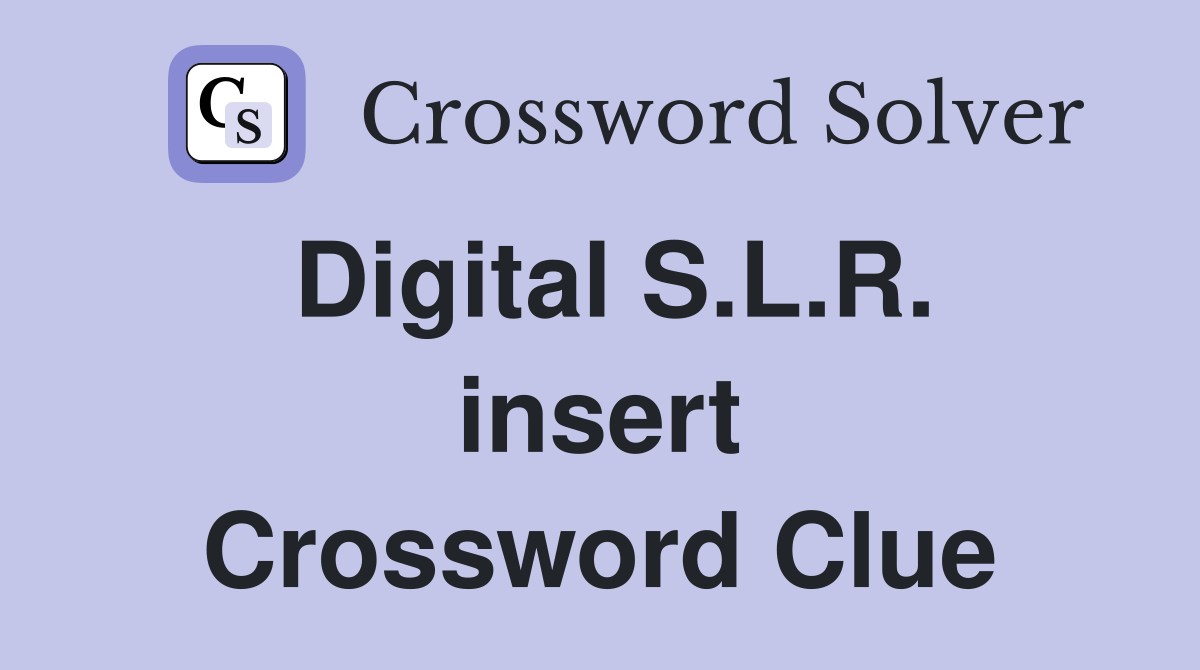 Digital S.L.R. insert Crossword Clue