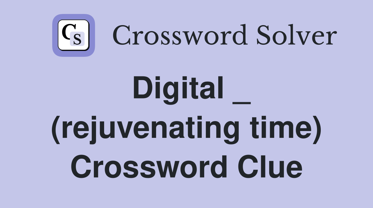 Digital _ (rejuvenating time) Crossword Clue