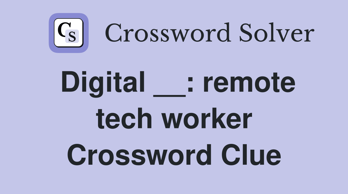 Digital __: remote tech worker Crossword Clue