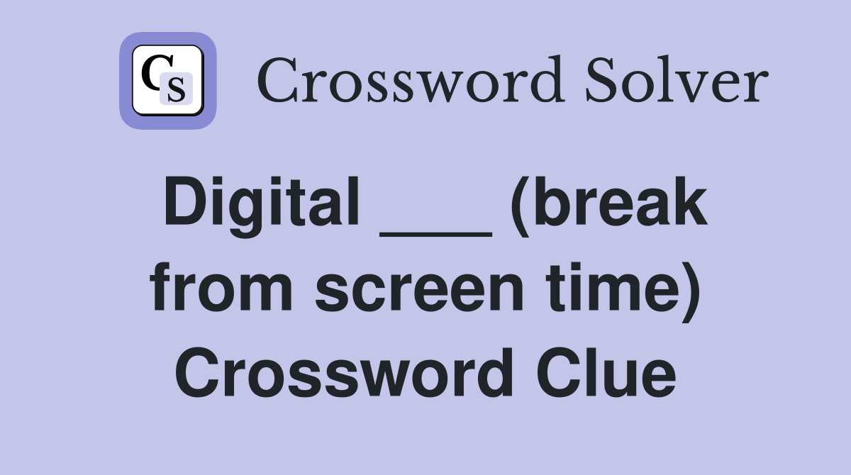 Digital ___ (break from screen time) Crossword Clue
