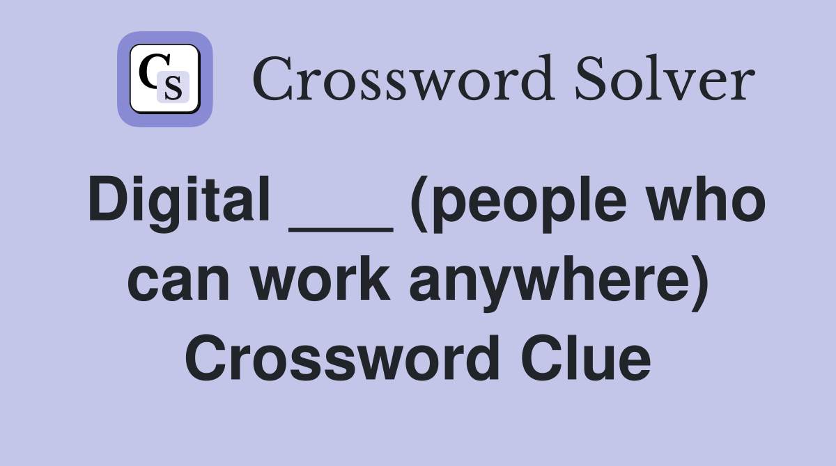 Digital ___ (people who can work anywhere) Crossword Clue
