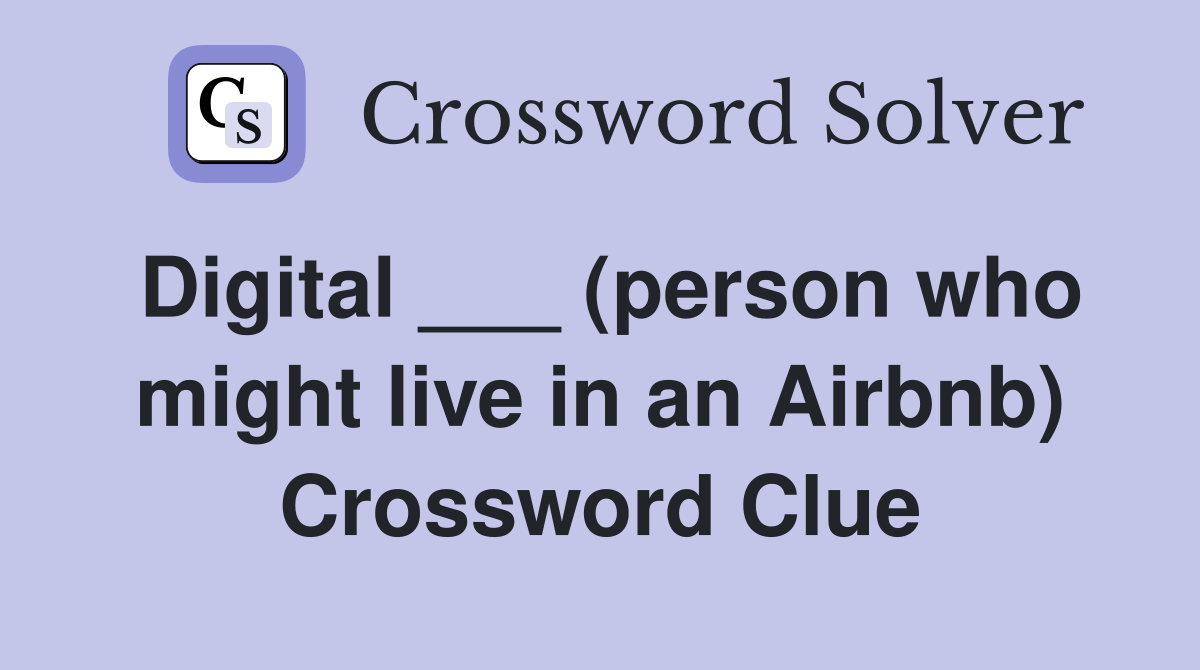 Digital ___ (person who might live in an Airbnb) Crossword Clue