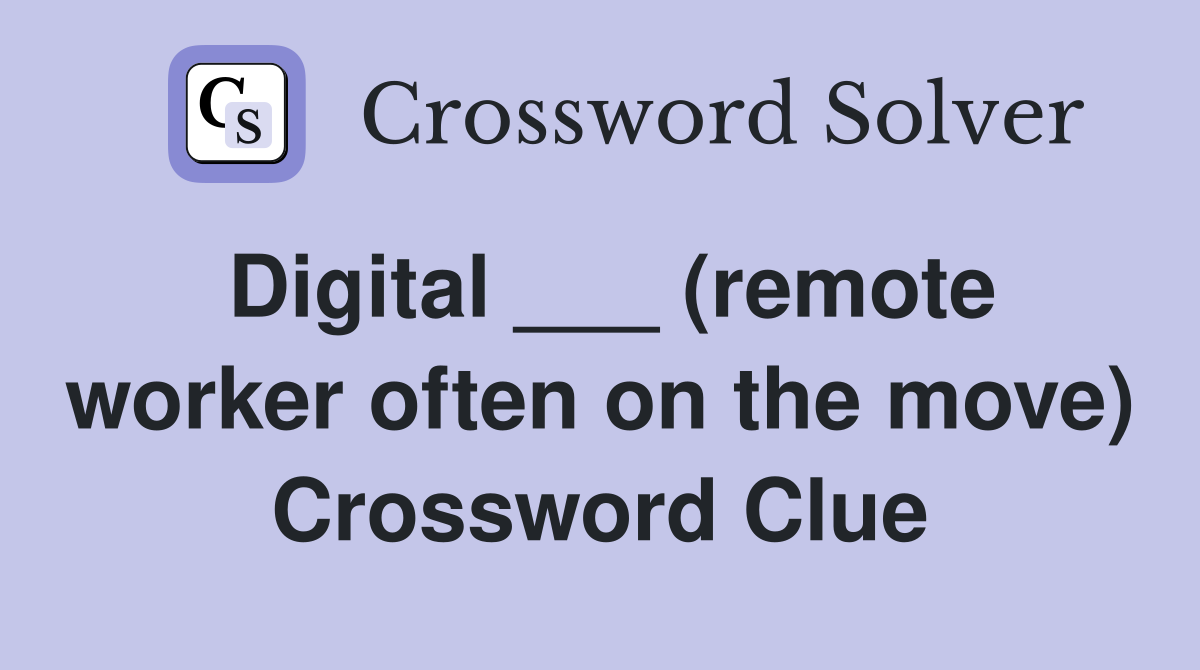 Digital ___ (remote worker often on the move) Crossword Clue
