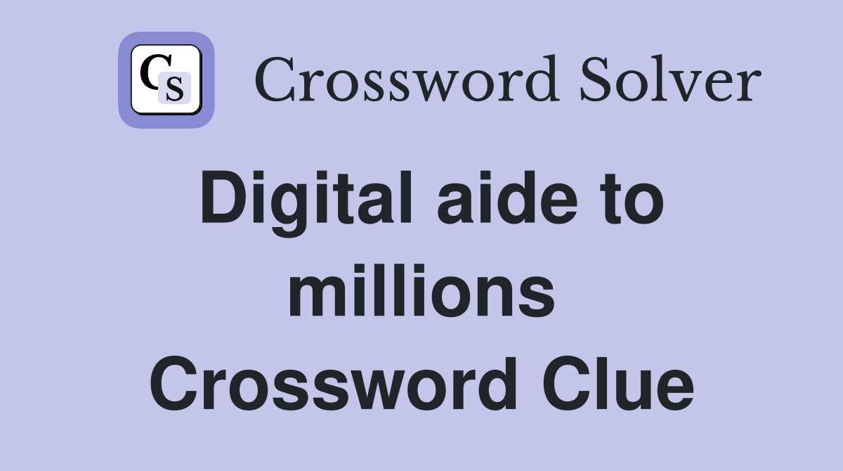 Digital aide to millions Crossword Clue