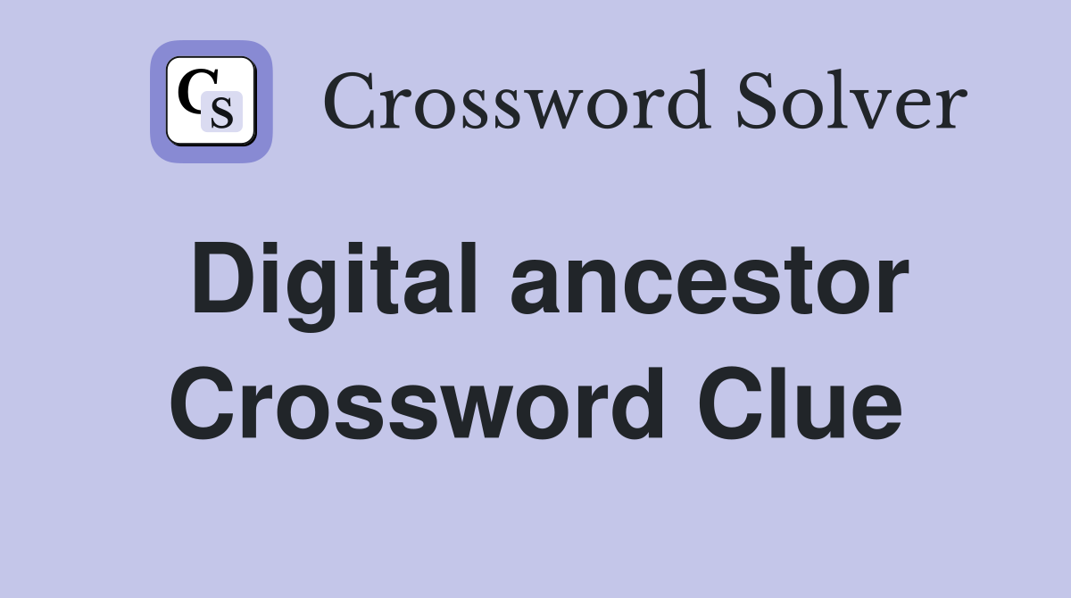 Digital ancestor Crossword Clue