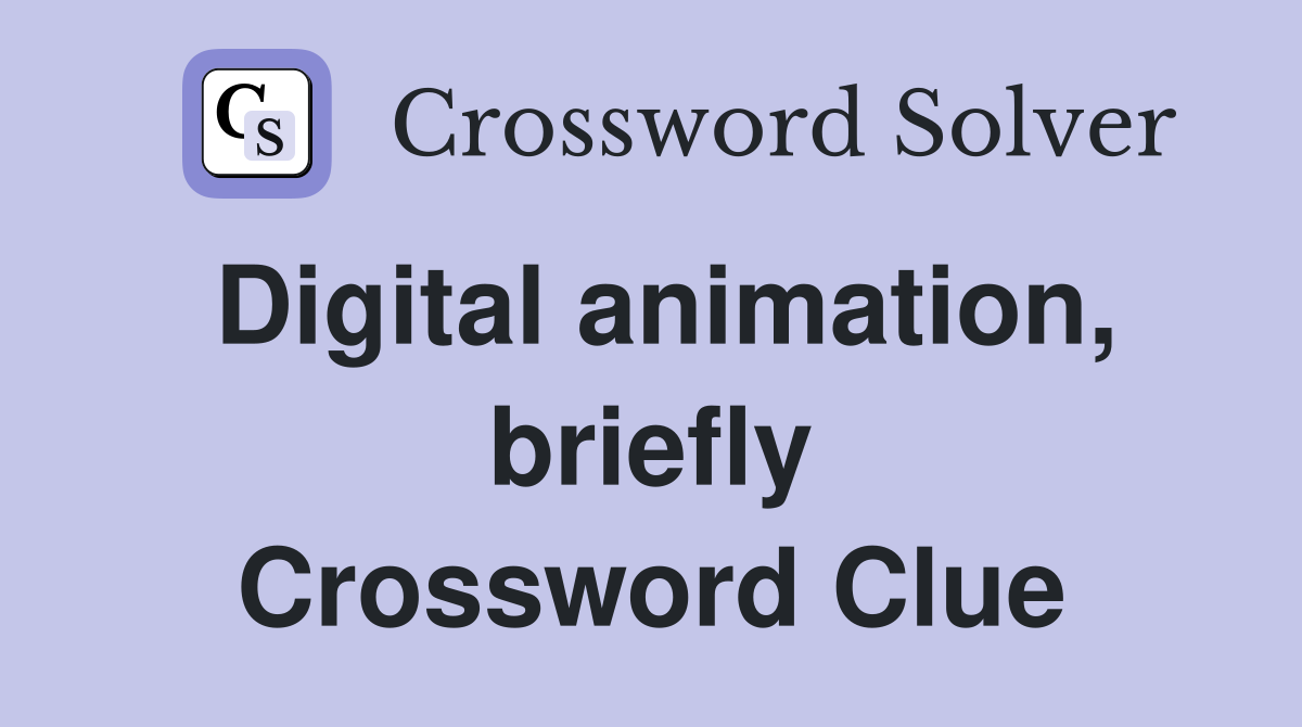 Digital animation, briefly Crossword Clue