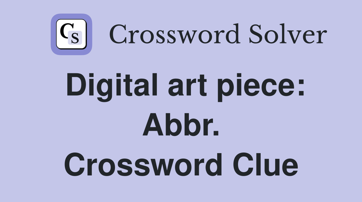 Digital art piece: Abbr. Crossword Clue