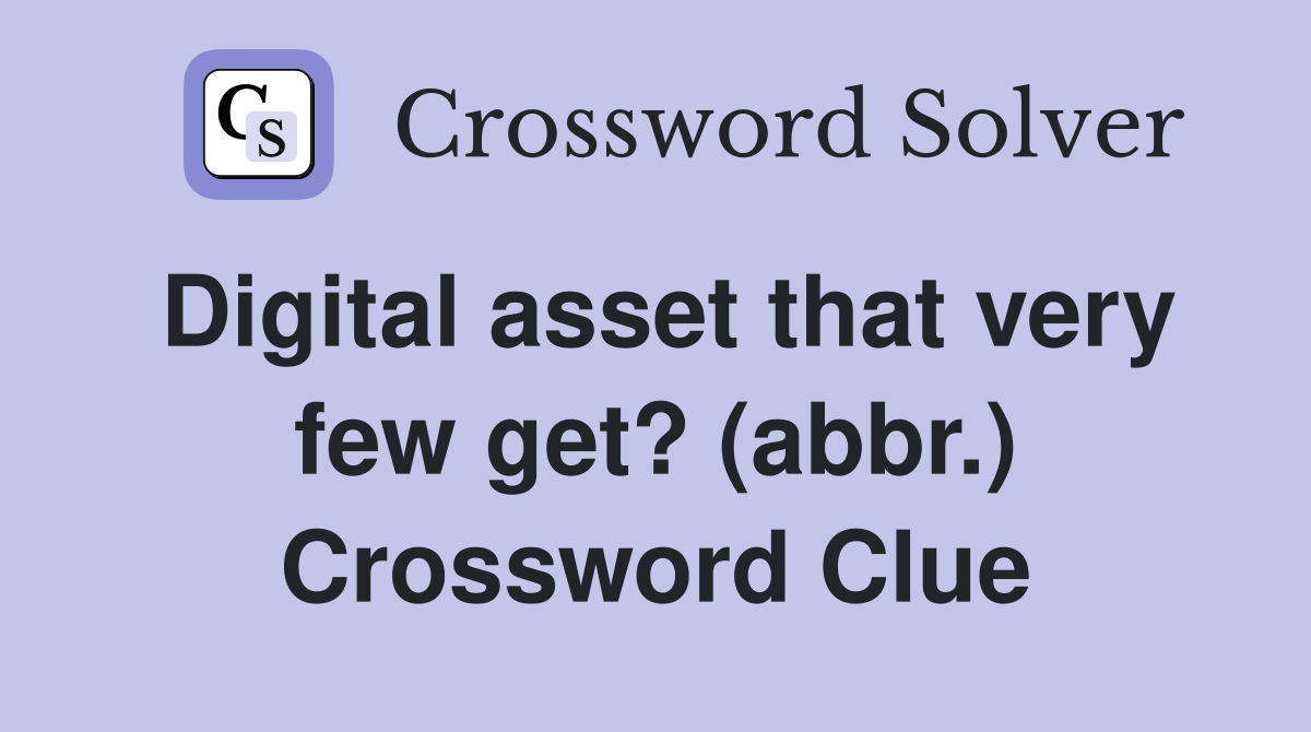 Digital asset that very few get? (abbr.) Crossword Clue
