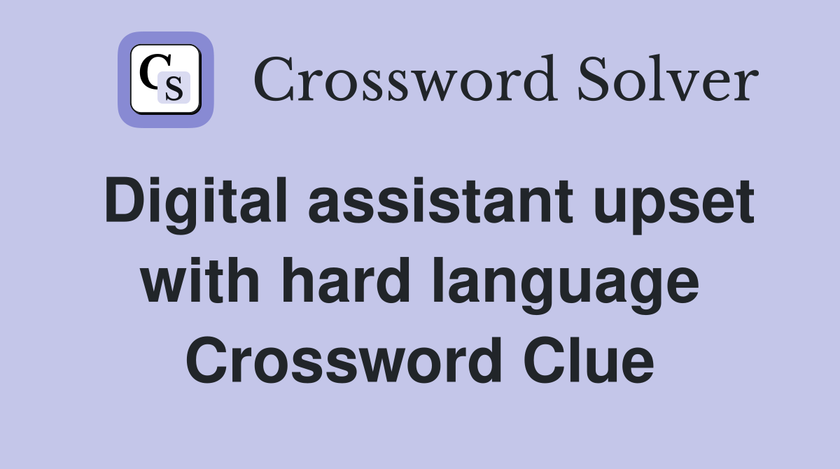 Digital assistant upset with hard language Crossword Clue