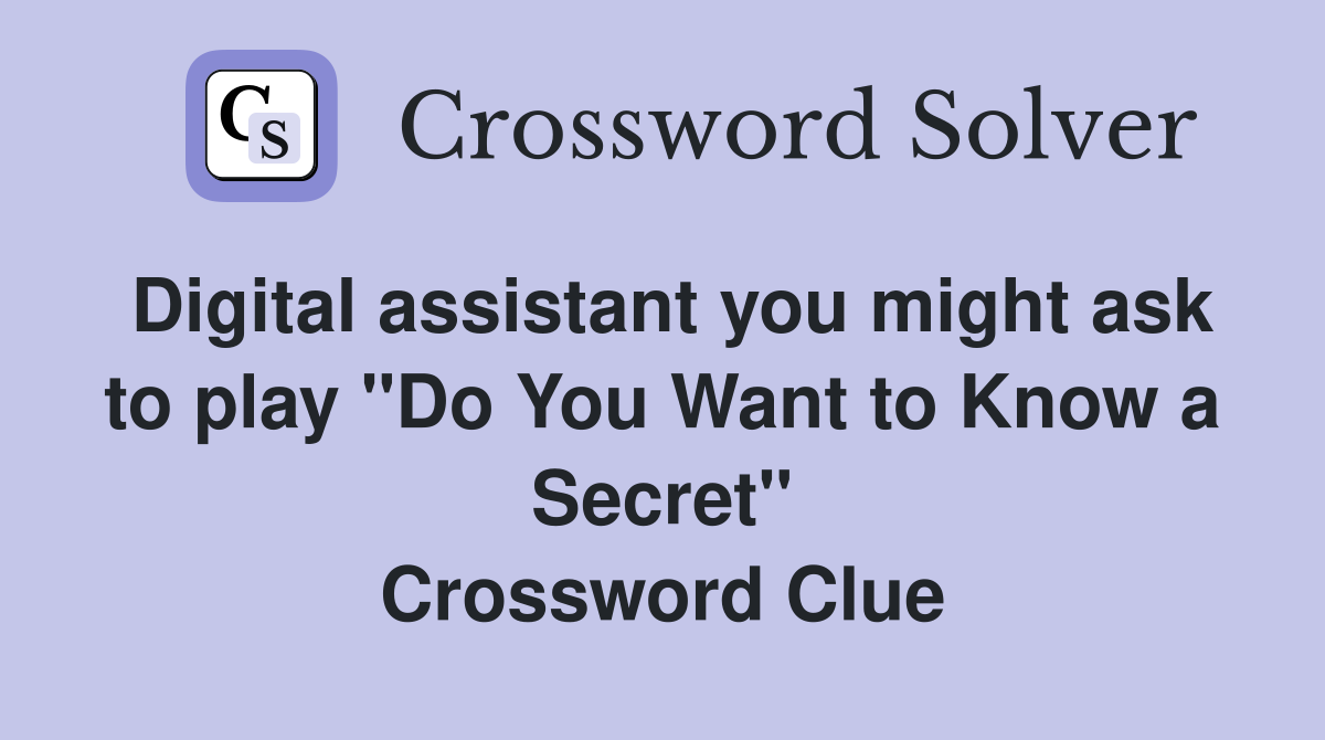 Digital assistant you might ask to play "Do You Want to Know a Secret" Crossword Clue