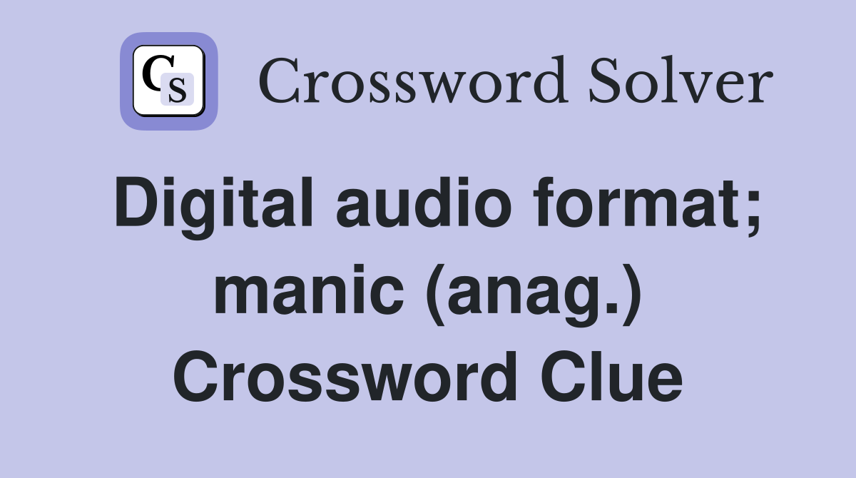 Digital audio format; manic (anag.) Crossword Clue