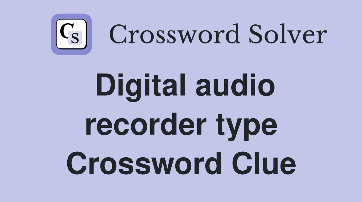 Digital audio recorder type Crossword Clue