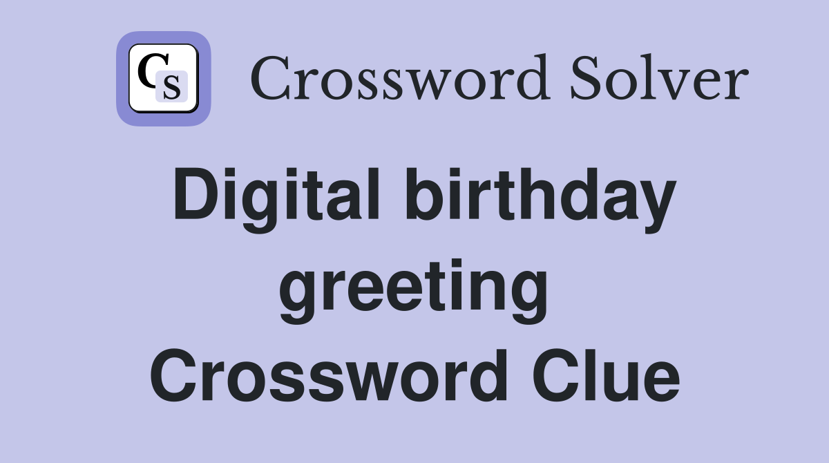 Digital birthday greeting Crossword Clue