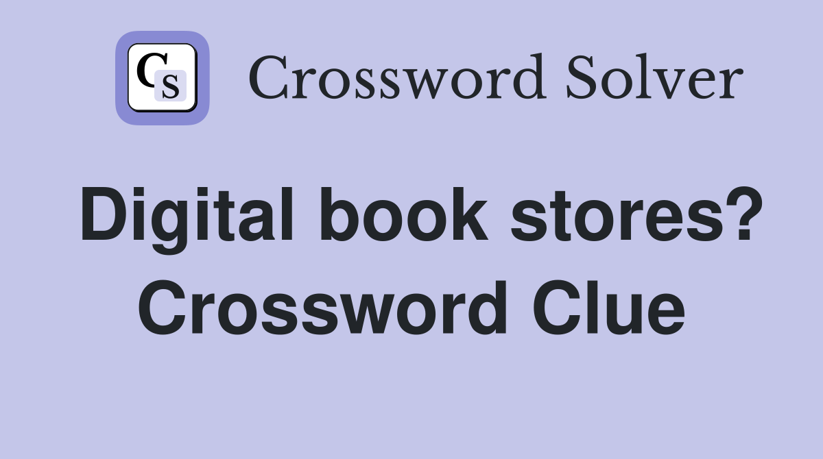 Digital book stores? Crossword Clue