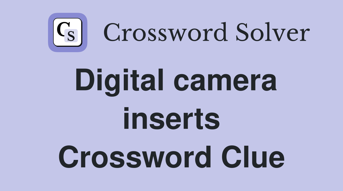 Digital camera inserts Crossword Clue
