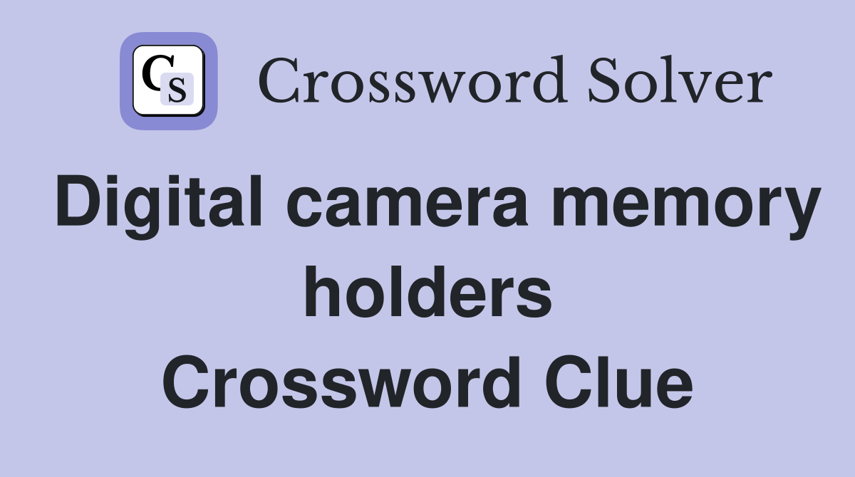 Digital camera memory holders Crossword Clue