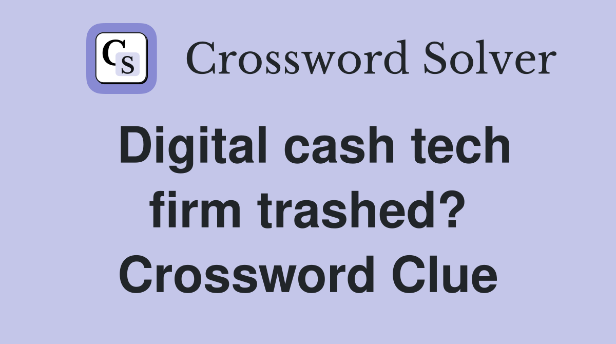 Digital cash tech firm trashed? Crossword Clue