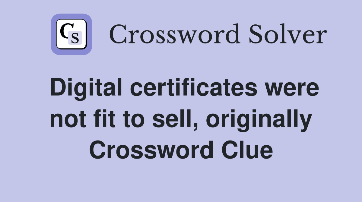 Digital certificates were not fit to sell, originally Crossword Clue