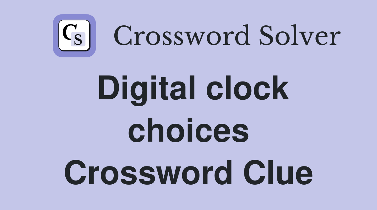 Digital clock choices Crossword Clue
