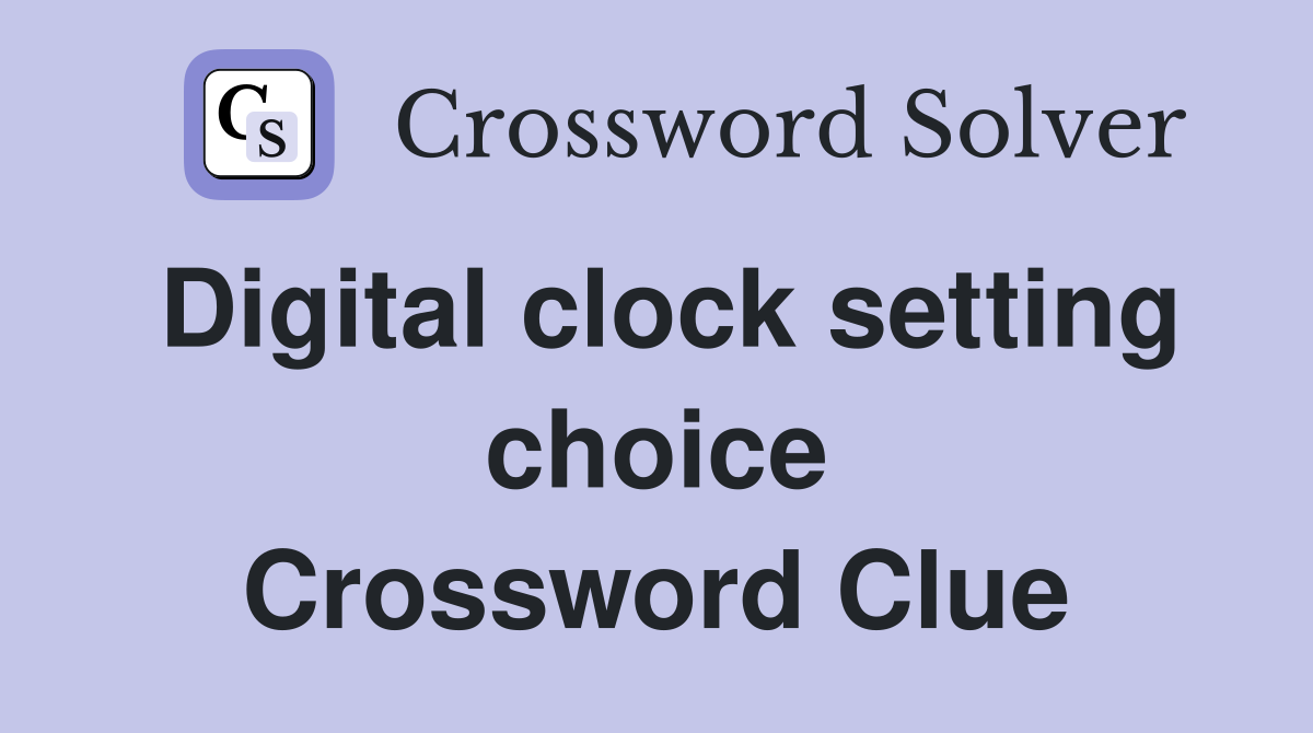 Digital clock setting choice Crossword Clue