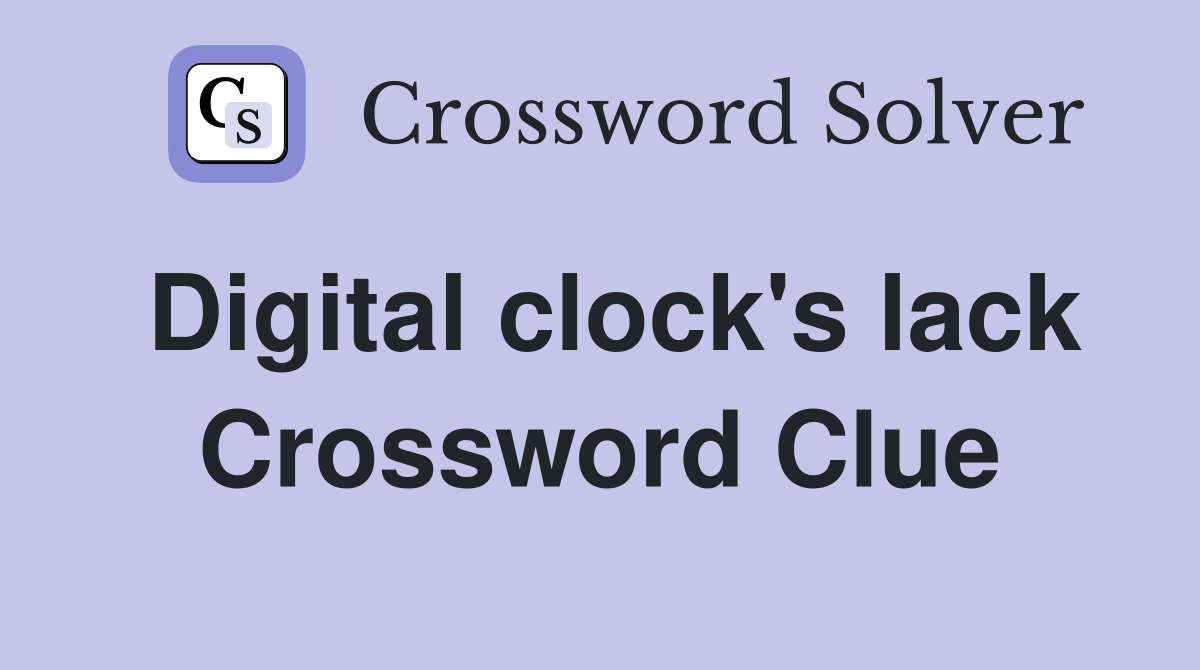 Digital clock's lack Crossword Clue