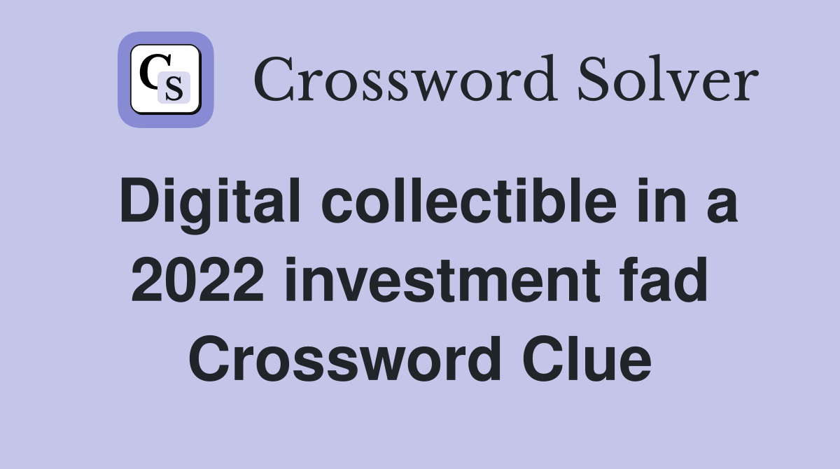 Digital collectible in a 2022 investment fad Crossword Clue