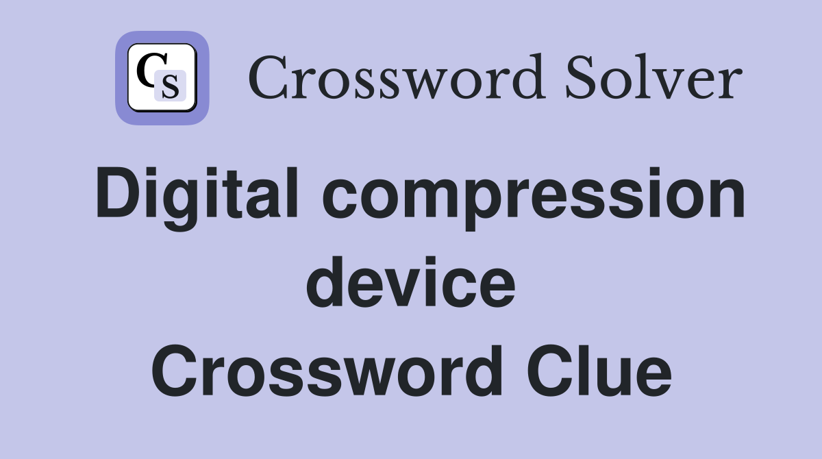 Digital compression device Crossword Clue