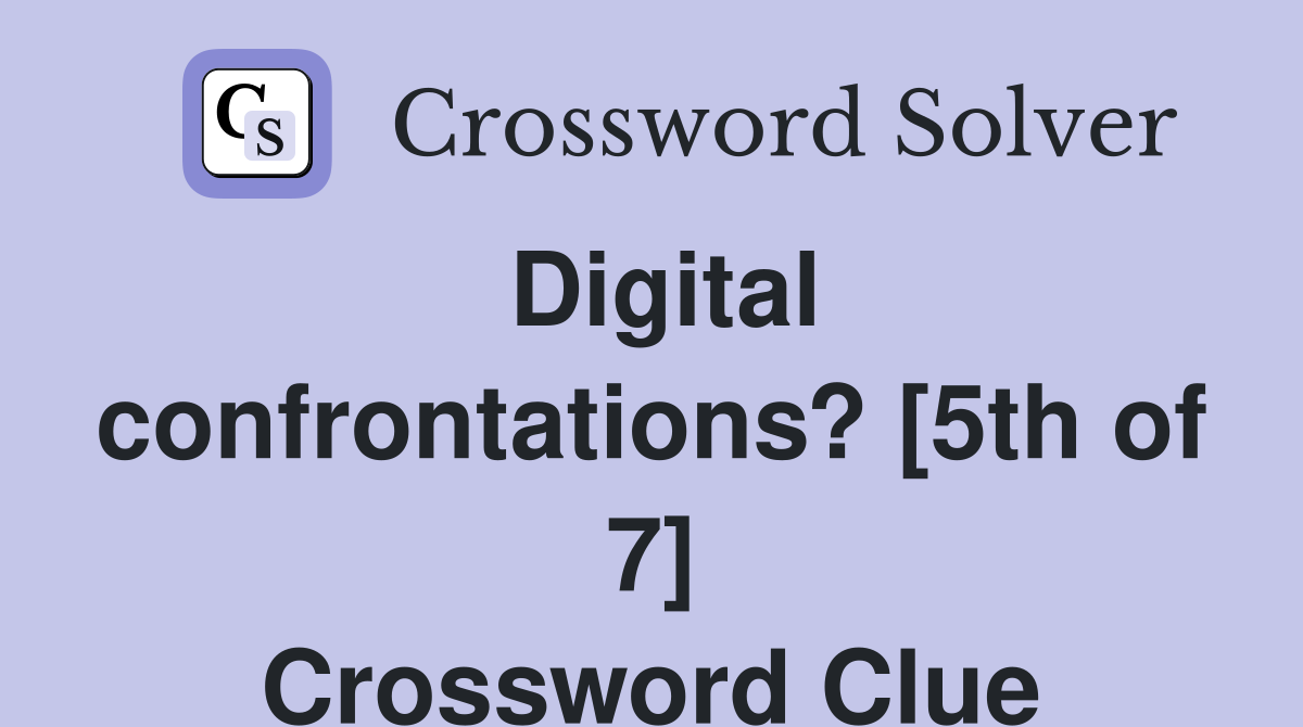 Digital confrontations? [5th of 7] Crossword Clue
