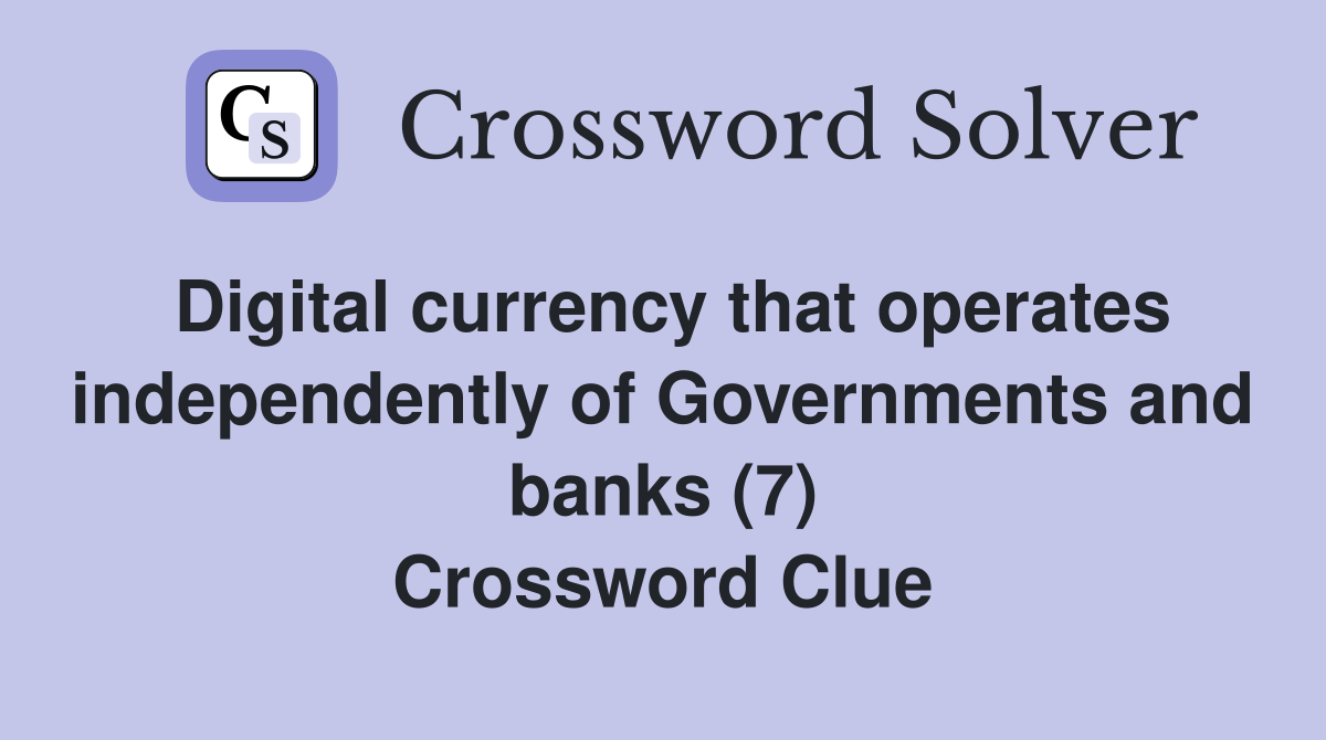 Digital currency that operates independently of Governments and banks (7) Crossword Clue