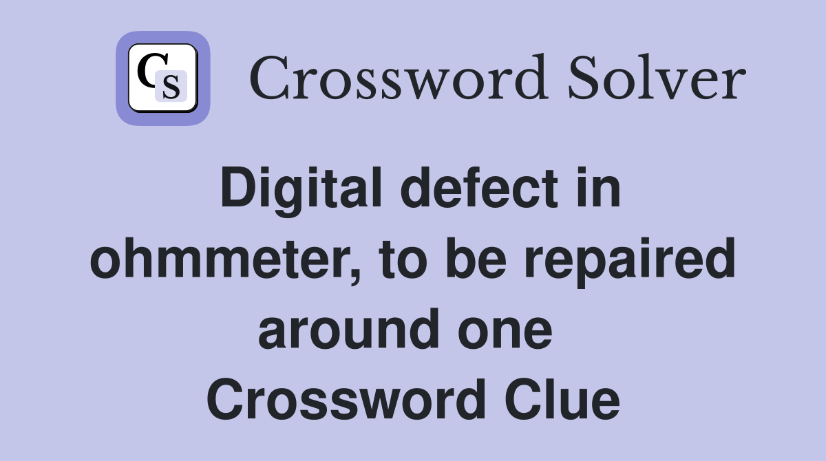 Digital defect in ohmmeter, to be repaired around one  Crossword Clue